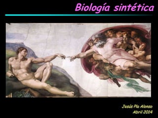 Biología sintética
Jesús Pla Alonso
Abril 2014
 