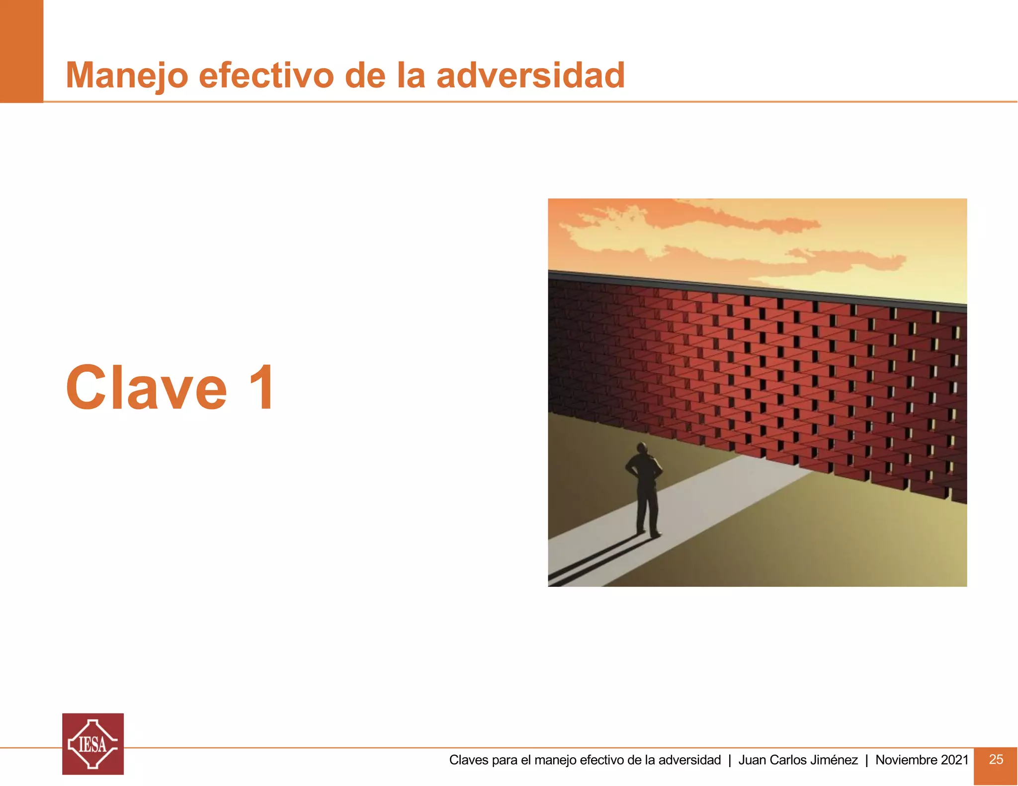 Claves para el manejo efectivo de la adversidad | Juan Carlos Jiménez | Noviembre 2021 25
Manejo efectivo de la adversidad
Clave 1
 