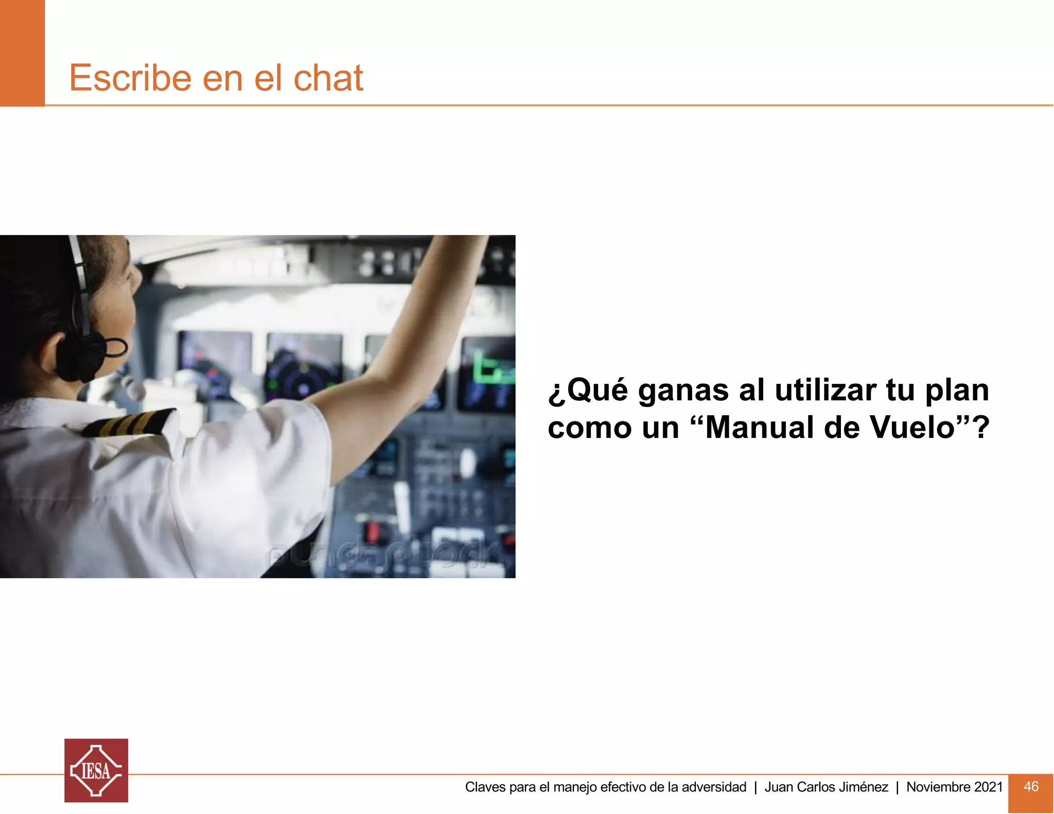 Claves para el manejo efectivo de la adversidad | Juan Carlos Jiménez | Noviembre 2021 46
Escribe en el chat
¿Qué ganas al utilizar tu plan
como un “Manual de Vuelo”?
 