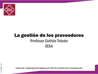 La gestión de los proveedores
Profesor Eutivio Toledo
IESA
RIF:J-00067547-3
Fuente: http://logisticaalmaximo.blogspot.com/2013/01/la-gestion-de-los-proveedores.html
 