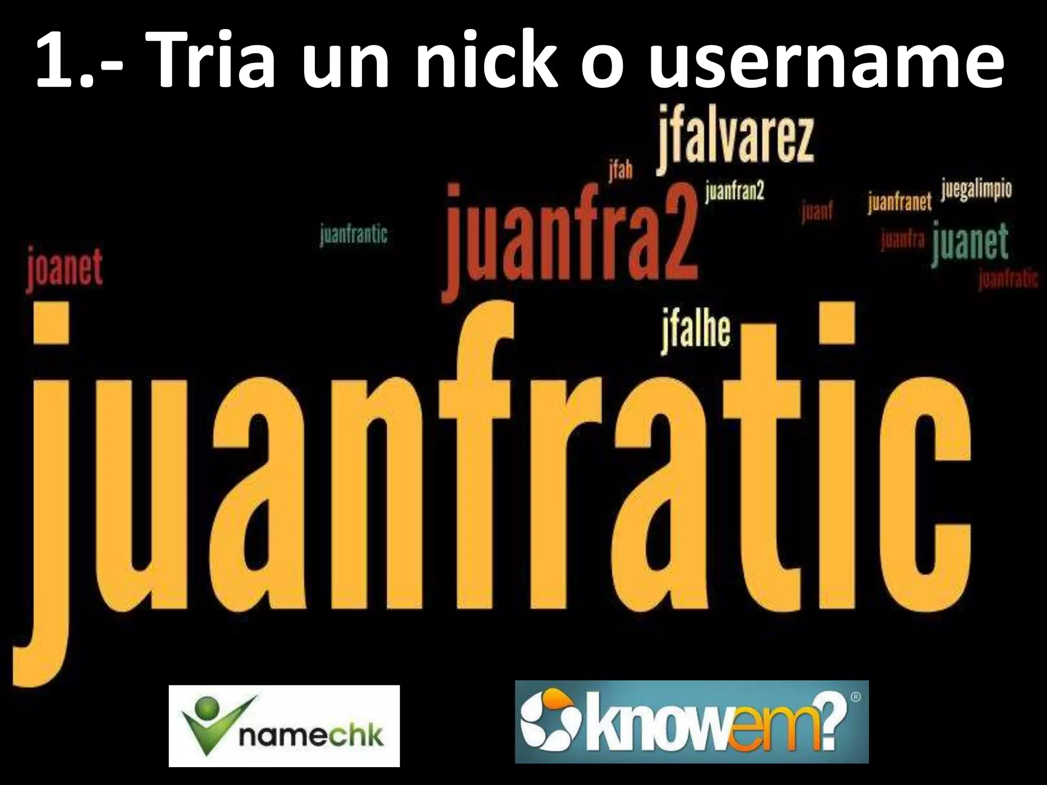 1.- Tria un nick o username
 