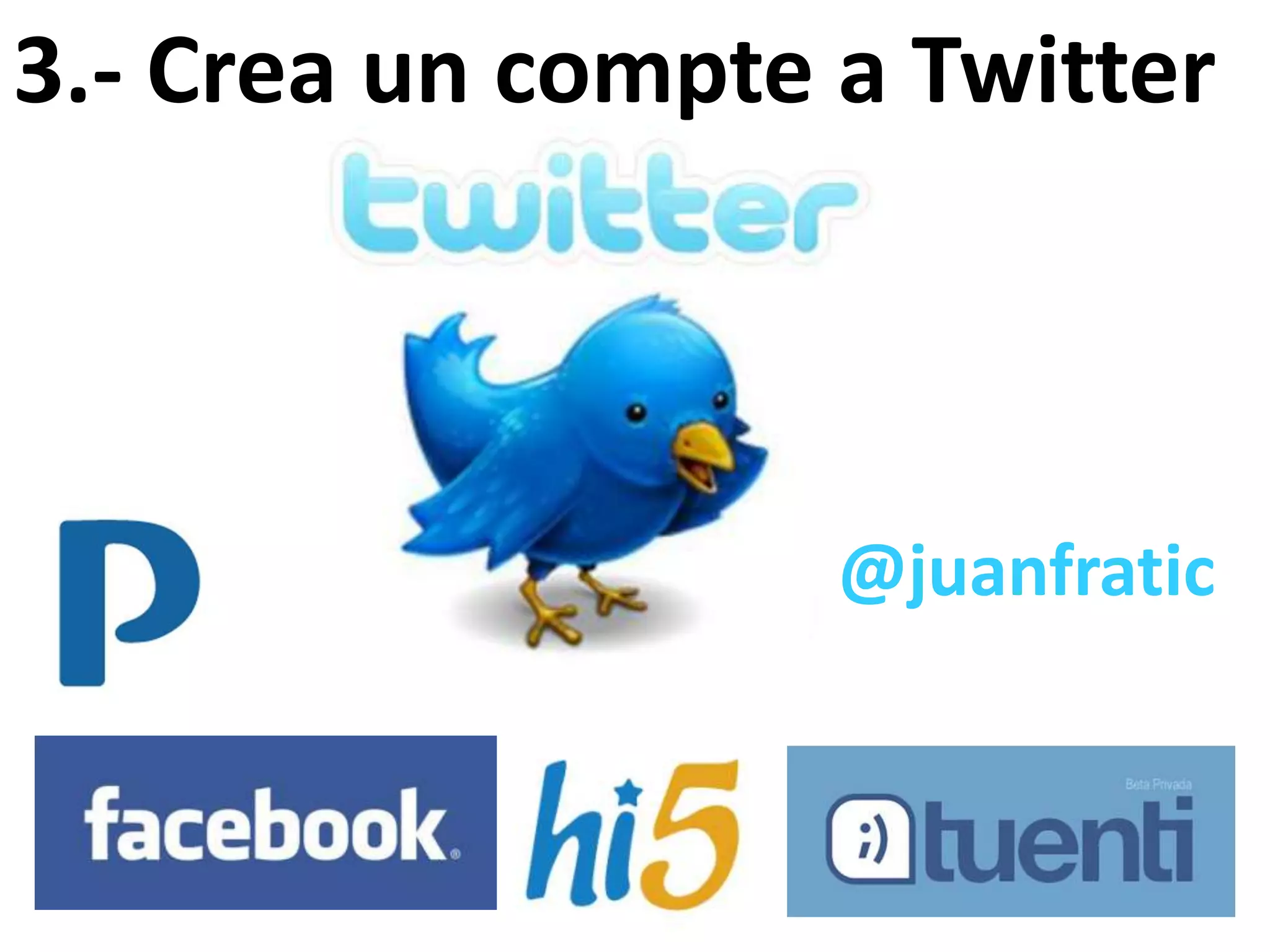 3.- Crea un compte a Twitter



                   @juanfratic
 