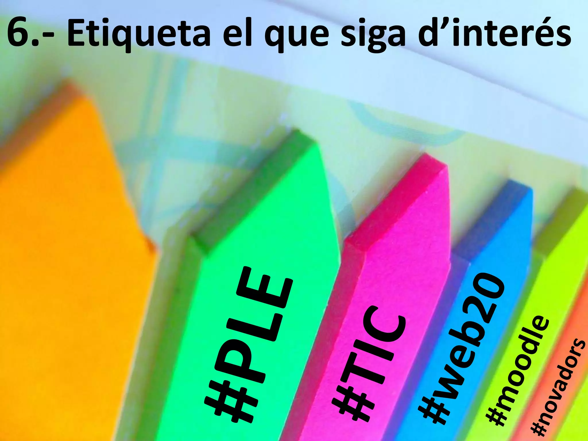 6.- Etiqueta el que siga d’interés
 