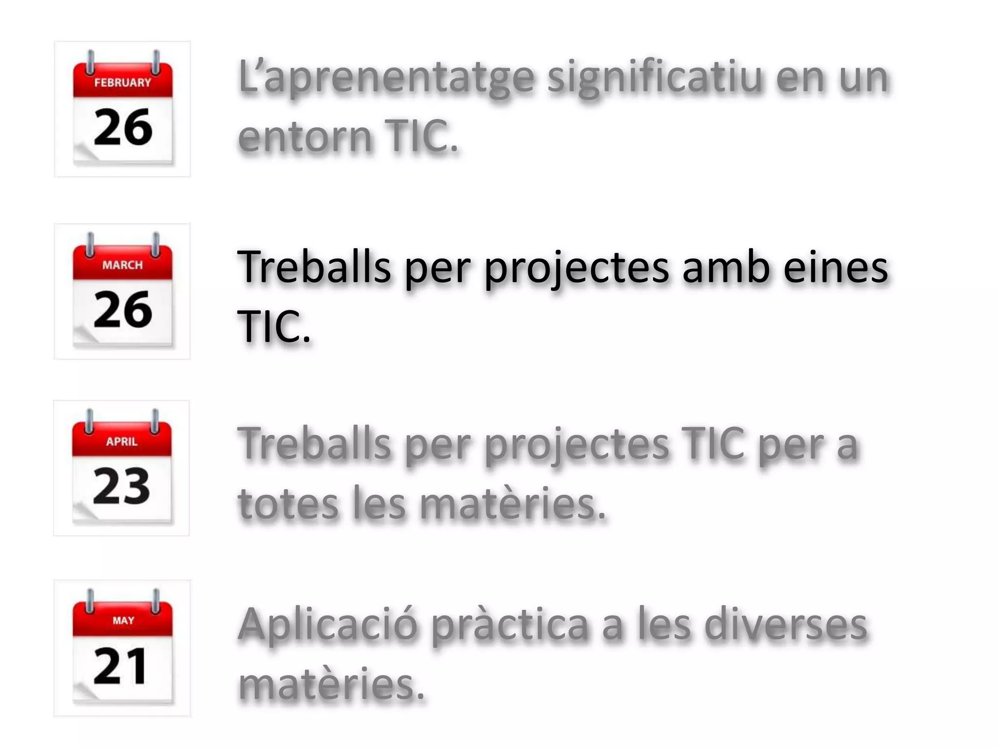 L’aprenentatge significatiu en un
entorn TIC.

Treballs per projectes amb eines
TIC.

Treballs per projectes TIC per a
totes les matèries.

Aplicació pràctica a les diverses
matèries.
 