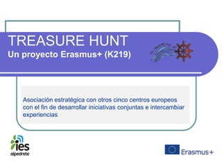 TREASURE HUNT
Un proyecto Erasmus+ (K219)
Asociación estratégica con otros cinco centros europeos
con el fin de desarrollar iniciativas conjuntas e intercambiar
experiencias
 