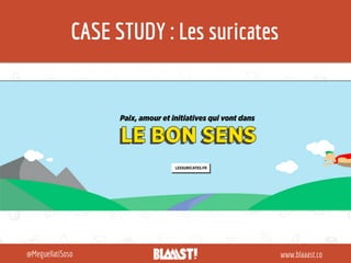 CASE STUDY : Les suricates
www.blaaast.co@MeguellatiSoso
 