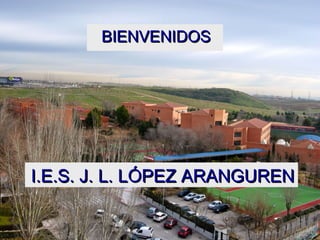 BIENVENIDOS




I.E.S. J. L. LÓPEZ ARANGUREN
 
