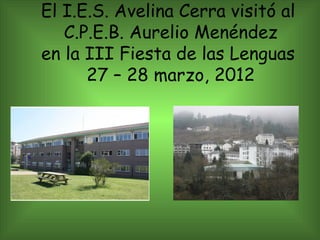 El I.E.S. Avelina Cerra visitó al
   C.P.E.B. Aurelio Menéndez
en la III Fiesta de las Lenguas
      27 – 28 marzo, 2012
 