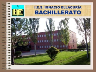 I.E.S. IGNACIO ELLACURÍA
BACHILLERATO
 