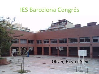IES Barcelona Congrés




   • Hovo Alex Oliver



           Oliver, Hovo i Alex
 