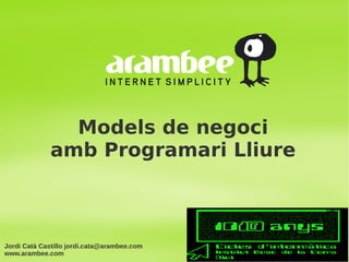 Models de negoci
amb Programari Lliure
Jordi Catà Castillo jordi.cata@arambee.com
www.arambee.com
 