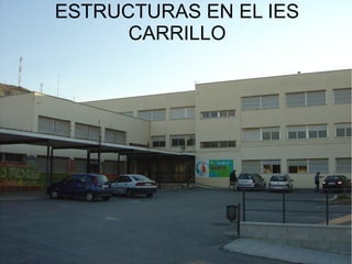 ESTRUCTURAS EN EL IES
      CARRILLO
 