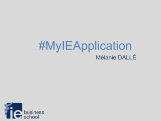 #MyIEApplication
Mélanie DALLÉ
 