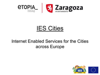 IES Cities
Internet Enabled Services for the Cities
across Europe
 