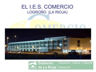 EL I.E.S. COMERCIO LOGROÑO  (LA RIOJA) 