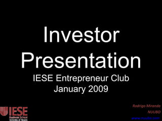Investor Presentation IESE Entrepreneur Club January 2009 Rodrigo Miranda NUUBO www.nuubo.com   