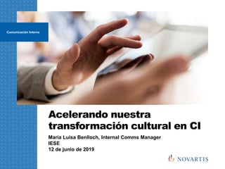 Acelerando nuestra
transformación cultural en CI
Comunicación Interna
María Luisa Benlloch, Internal Comms Manager
IESE
12 de junio de 2019
 