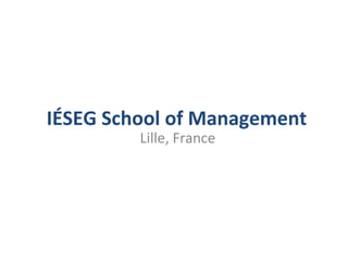 IÉSEG	
  School	
  of	
  Management	
  
             Lille,	
  France	
  
 