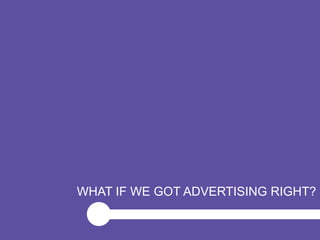 WHAT IF WE GOT ADVERTISING RIGHT?

greg@gregstuart.com                          Twitter.com/gregstuart
                                32
 