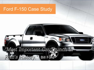 Ford F-150 Case Study
       slide title




“Most Important Car Launch in
Ford’s History.” Bill Ford
 greg@gregstuart.com        Twitter.com/gregstuart
                       33
 
