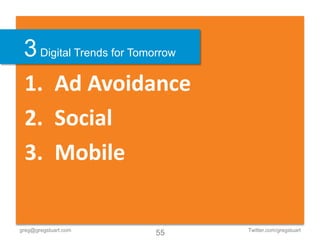 3 Digital Trends for Tomorrow
 1. Ad Avoidance
 2. Social
 3. Mobile


greg@gregstuart.com              Twitter.com/gregstuart
                       55
 