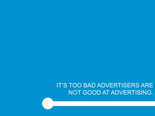 IT’S TOO BAD ADVERTISERS ARE
                           NOT GOOD AT ADVERTISING.

greg@gregstuart.com                      Twitter.com/gregstuart
                           6
 