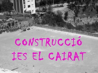 CONSTRUCCIÓ
IES EL CAIRAT
 