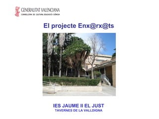 IES JAUME II EL JUST TAVERNES DE LA VALLDIGNA El projecte Enx@rx@ts   
