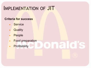 IMPLEMENTATION OF JIT
Criteria for success
● Service
● Quality
● People
● Food preparation
● Profitability
 