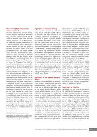 What are institutional investors’                            Importance of Economic Activity                  the ﬁndings are equally valid for the later
selection criteria?                                          Intuitively, the state of a country’s eco-       stage. Jeng and Wells (2000) stress that
Our index addresses the concerns of insti-                   nomy should affect the VC/PE activity.           IPO activity is the main force behind cy-
tutional investors and looks at the criteria                 An economy’s size is an indicator of the         clical swings because it reﬂects the poten-
they base their international VC and PE                      quantity of corporations and deal ﬂow op-        tial return to the VC/PE funds. Kaplan and
allocation decisions upon. Their allocation                  portunities in general. Economic growth          Schoar (2005) conﬁrm this. Analogous to
criteria will include, in the ﬁrst instance,                 should lead to demand for ﬁnance. Gom-           Black and Gilson (1998), Gompers and Ler-
the expected economic opportunities of                       pers and Lerner (1998) focus on the VC           ner (2000) point out that risk capital ﬂou-
a country or region from a macro pers-                       segment and point out that more attrac-          rishes in countries with deep and liquid
pective. However, they will also include a                   tive opportunities exist for entrepreneurs       stock markets. Likewise, Schertler (2003)
particular investment strategy of a fund                     if the economy is growing quickly. Wilken        uses either the capitalization of stock mar-
management team, the team’s compe-                           (1979) argues that a situation of econo-         kets or the number of listed companies as
tence, their track record and other para-                    mic prosperity and development facilitates       a measure for the liquidity of stock mar-
meters. The latter criteria will be addressed                entrepreneurship, as it provides a greater       kets. She ﬁnds that the liquidity of stock
as part of their fund due diligence before                   accumulation of capital for investments.         markets has a signiﬁcant positive impact
limited partners consider committing to a                    The ease of start-ups is expected to be re-      on VC investments in its early stages.
particular general partner. These criteria                   lated to societal wealth, not solely due to      Alongside the disadvantages of bank-
are beyond of the scope of our index be-                     the availability of start-up ﬁnancing, but       centered capital markets, Greene (1998)
cause they depend on individual cases. Our                   also to higher income among potential            emphasizes that low availability of debt
index points to the general opportunities                    customers in the domestic market. Ro-            ﬁnancing is an obstacle for start-ups in
that arise from the socio-economic state                     main and van Pottelsberghe de la Potterie        many countries. Entrepreneurs need to
of a country or region and as a result, we                   (2004) ﬁnd that VC/PE activity is cyclical       ﬁnd backers - whether banks or VC/PE
contribute to the macro perspective of the                   and signiﬁcantly related to gross domestic       funds - who are willing to bear risk. Ce-
fund due diligence. Our index provides va-                   product (GDP) growth.                            torelli and Gambera (2001) provide evi-
luable information to investors as it is the                                                                  dence that bank concentration promotes
ﬁrst time that the different factors that de-                Importance of the Depth of a Capital             the growth of those industrial sectors that
termine the attractiveness of a country for                  Market                                           have a higher need for external ﬁnance by
limited partners have been summarized in                     Black and Gilson (1998) focus on the diffe-      facilitating credit access to younger com-
a composite measure. The decisive factors                    rences between bank-centered and stock           panies in said industry sectors.
that render a country attractive have been                   market-centered capital markets. They
extensively discussed in literature about the                argue that a well-developed stock mar-           Importance of Taxation
determinants of vibrant VC and PE markets.                   ket that permits venture capitalists to exit     We assume that two types of taxes affect
We give a brief overview over this literature                through an initial public offering (IPO) is      VC and PE activity; those directly related to
and group the articles into six sub-chap-                    crucial for the existence of a vibrant VC        the asset class, such as taxes on dividends
ters that already reveal the structure of our                market. In general, bank-centered capital        and capital gains, and those with an im-
index. Each heading represents one of six                    markets show less ability to produce an ef-      pact on corporations and entrepreneurship,
key drivers that we regard as important,                     ﬁcient VC infrastructure. They afﬁrm that        such as corporate tax rates. Gompers and
appropriate and quantiﬁable to determine                     it is not merely the strong stock market         Lerner (1998) stress that the capital gains
the attractiveness of a country for limited                  that is missing in bank-centered capital         tax rate inﬂuences VC/PE activity. In fact,
partners. The key drivers name and deﬁne                     markets; it is also the secondary institu-       they conﬁrm Poterba’s ﬁnding (1989), who
a set of criteria we need to assess for our                  tions, including the bankers’ conservative       builds a decision-model to become entre-
sample countries.1                                           approach to lending and investing, and           preneur. Bruce (2000 and 2002), and Cullen
                                                             the social and ﬁnancial incentives that          and Gordon (2002) prove that taxes mat-
                                                             reward entrepreneurs less richly (and pe-        ter for business entry and exit. Djankov et
1. Groh, Alexander, Liechtenstein, Heinrich and Lieser,
Karsten (2009a) : The European Venture Capital and Private   nalize failure more severely), that compro-      al. (2008) show that corporate tax rates
Equity Country Attractiveness Indices, forthcoming in the    mise entrepreneurial activity. While their       strongly affect entrepreneurship. Bruce and
Journal of Corporate Finance (Re-print). Available at
http://ssrn.com/author=330804.                               paper focuses on the early stage segment,        Gurley (2005) explain that increases in the




                                                              The Global Venture Capital and Private Equity Country Attractiveness Index - 2009/2010 annual   13
 