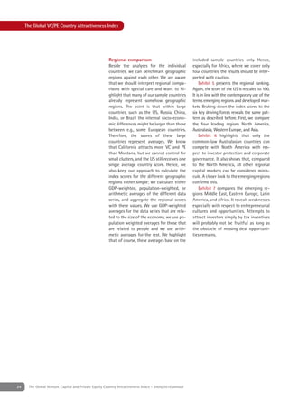 The Global VC/PE Country Attractiveness Index




                                                      Regional comparison                             included sample countries only. Hence,
                                                      Beside the analyses for the individual          especially for Africa, where we cover only
                                                      countries, we can benchmark geographic          four countries, the results should be inter-
                                                      regions against each other. We are aware        preted with caution.
                                                      that we should interpret regional compa-             Exhibit 5 presents the regional ranking.
                                                      risons with special care and want to hi-        Again, the score of the US is rescaled to 100.
                                                      ghlight that many of our sample countries       It is in line with the contemporary use of the
                                                      already represent somehow geographic            terms emerging regions and developed mar-
                                                      regions. The point is that within large         kets. Braking-down the index scores to the
                                                      countries, such as the US, Russia, China,       six key driving forces reveals the same pat-
                                                      India, or Brazil the internal socio-econo-      tern as described before. First, we compare
                                                      mic differences might be larger than those      the four leading regions North America,
                                                      between e.g., some European countries.          Australasia, Western Europe, and Asia.
                                                      Therefore, the scores of these large                 Exhibit 6 highlights that only the
                                                      countries represent averages. We know           common-law Australasian countries can
                                                      that California attracts more VC and PE         compete with North America with res-
                                                      than Montana, but we cannot control for         pect to investor protection and corporate
                                                      small clusters, and the US still receives one   governance. It also shows that, compared
                                                      single average country score. Hence, we         to the North America, all other regional
                                                      also keep our approach to calculate the         capital markets can be considered minis-
                                                      index scores for the different geographic       cule. A closer look to the emerging regions
                                                      regions rather simple: we calculate either      conﬁrms this.
                                                      GDP-weighted, population-weighted, or                Exhibit 7 compares the emerging re-
                                                      arithmetic averages of the different data       gions Middle East, Eastern Europe, Latin
                                                      series, and aggregate the regional scores       America, and Africa. It reveals weaknesses
                                                      with these values. We use GDP-weighted          especially with respect to entrepreneurial
                                                      averages for the data series that are rela-     cultures and opportunities. Attempts to
                                                      ted to the size of the economy, we use po-      attract investors simply by tax incentives
                                                      pulation weighted averages for those that       will probably not be fruitful as long as
                                                      are related to people and we use arith-         the obstacle of missing deal opportuni-
                                                      metic averages for the rest. We highlight       ties remains.
                                                      that, of course, these averages base on the




24    The Global Venture Capital and Private Equity Country Attractiveness Index - 2009/2010 annual
 