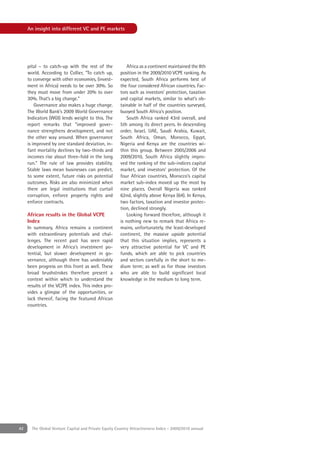 An insight into different VC and PE markets




     pital – to catch-up with the rest of the             Africa as a continent maintained the 8th
     world. According to Collier, “To catch up,        position in the 2009/2010 VCPE ranking. As
     to converge with other economies, (invest-        expected, South Africa performs best of
     ment in Africa) needs to be over 30%. So          the four considered African countries. Fac-
     they must move from under 20% to over             tors such as investors’ protection, taxation
     30%. That’s a big change.”                        and capital markets, similar to what’s ob-
         Governance also makes a huge change.          tainable in half of the countries surveyed,
     The World Bank’s 2009 World Governance            buoyed South Africa’s position.
     Indicators (WGI) lends weight to this. The           South Africa ranked 43rd overall, and
     report remarks that “improved gover-              5th among its direct peers. In descending
     nance strengthens development, and not            order, Israel, UAE, Saudi Arabia, Kuwait,
     the other way around. When governance             South Africa, Oman, Morocco, Egypt,
     is improved by one standard deviation, in-        Nigeria and Kenya are the countries wi-
     fant mortality declines by two-thirds and         thin this group. Between 2005/2006 and
     incomes rise about three-fold in the long         2009/2010, South Africa slightly impro-
     run.” The rule of law provides stability.         ved the ranking of the sub-indices capital
     Stable laws mean businesses can predict,          market, and investors’ protection. Of the
     to some extent, future risks on potential         four African countries, Morocco’s capital
     outcomes. Risks are also minimized when           market sub-index moved up the most by
     there are legal institutions that curtail         nine places. Overall Nigeria was ranked
     corruption, enforce property rights and           62nd, slightly above Kenya (64). In Kenya,
     enforce contracts.                                two factors, taxation and investor protec-
                                                       tion, declined strongly.
     African results in the Global VCPE                   Looking forward therefore, although it
     Index                                             is nothing new to remark that Africa re-
     In summary, Africa remains a continent            mains, unfortunately, the least-developed
     with extraordinary potentials and chal-           continent, the massive upside potential
     lenges. The recent past has seen rapid            that this situation implies, represents a
     development in Africa’s investment po-            very attractive potential for VC and PE
     tential, but slower development in go-            funds, which are able to pick countries
     vernance, although there has undeniably           and sectors carefully in the short to me-
     been progress on this front as well. These        dium term; as well as for those investors
     broad brushstrokes therefore present a            who are able to build signiﬁcant local
     context within which to understand the            knowledge in the medium to long term.
     results of the VC/PE index. This index pro-
     vides a glimpse of the opportunities, or
     lack thereof, facing the featured African
     countries.




42     The Global Venture Capital and Private Equity Country Attractiveness Index - 2009/2010 annual
 