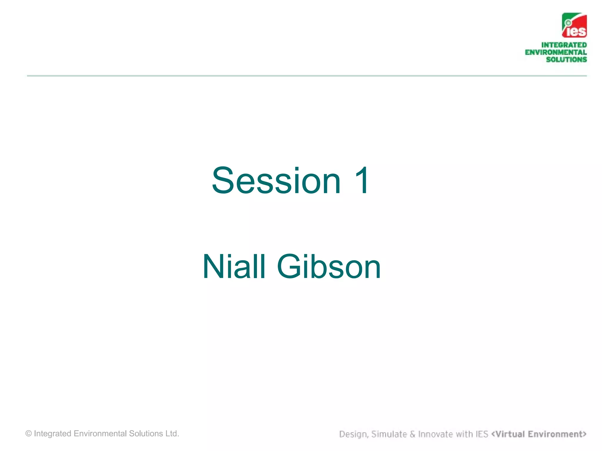 Session 1

                                            Niall Gibson



© Integrated Environmental Solutions Ltd.
 