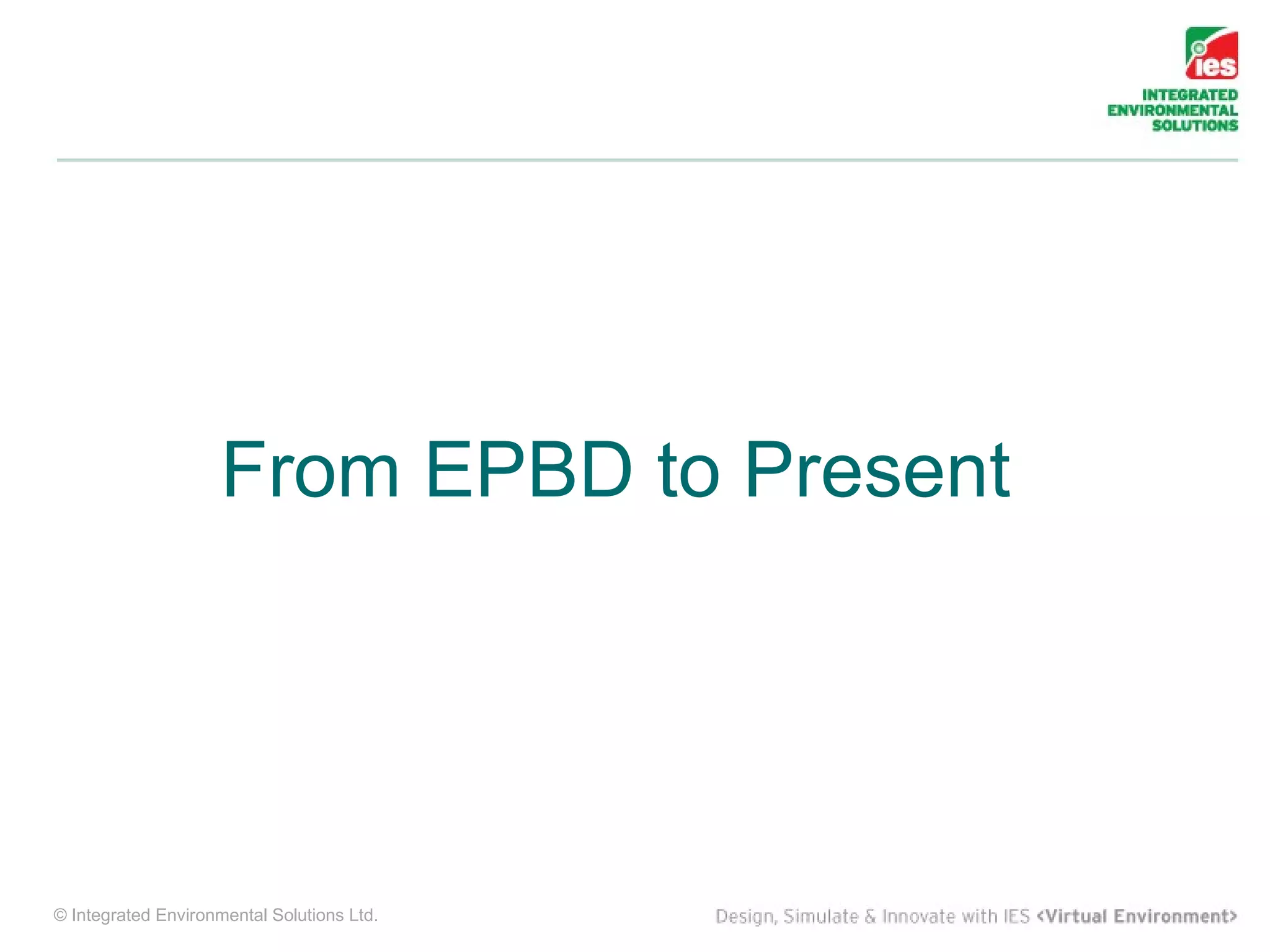 From EPBD to Present




© Integrated Environmental Solutions Ltd.
 