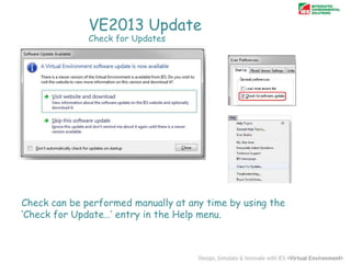 VE2013 Update
Check for Updates

Check can be performed manually at any time by using the
„Check for Update…‟ entry in the Help menu.

 