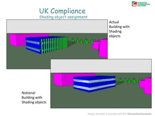 UK Compliance

Shading object assignment
Actual
Building with
Shading
objects

Notional
Building with
Shading objects

 