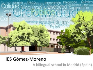 IES Gómez-Moreno
A bilingual school in Madrid (Spain)
 