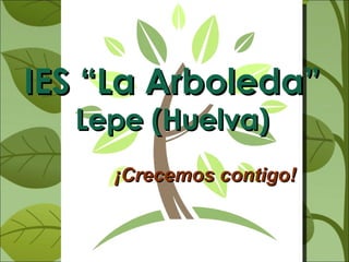 IES “La Arboleda”  Lepe (Huelva) ¡Crecemos contigo! 