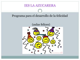 IES LA AZUCARERA
Programa para el desarrollo de la felicidad
(aulas felices)
 