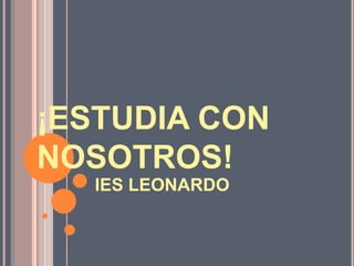 ¡ESTUDIA CON
NOSOTROS!
IES LEONARDO
 