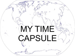 MY TIME
CAPSULE
 