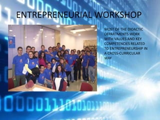 ENTREPRENEURIAL WORKSHOP
MOST OF THE DIDACTIC
DEPARTMENTS WORK
WITH VALUES AND KEY
COMPETENCIES RELATED
TO ENTREPRENEURSHIP IN
A CROSS-CURRICULAR
WAY

 