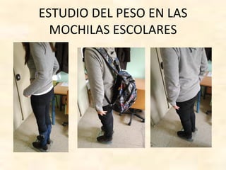 ESTUDIO DEL PESO EN LAS
MOCHILAS ESCOLARES
 