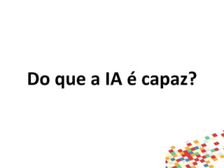 Do que a IA é capaz?
 