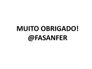 MUITO OBRIGADO!
@FASANFER
 
