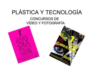 PLÁSTICA Y TECNOLOGÍA
      CONCURSOS DE
    VÍDEO Y FOTOGRAFÍA
 