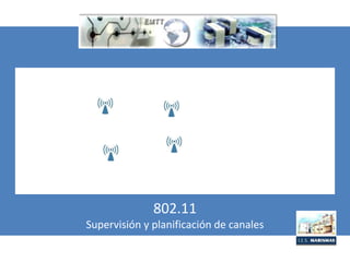 802.11
Supervisión y planificación de canales
 