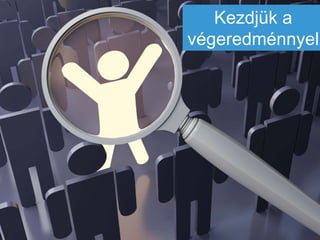 Kezdjük a
végeredménnyel
 