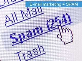 E-mail marketing ≠ SPAM
 