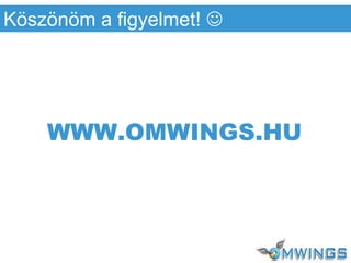 Köszönöm a figyelmet! 
WWW.OMWINGS.HU
 